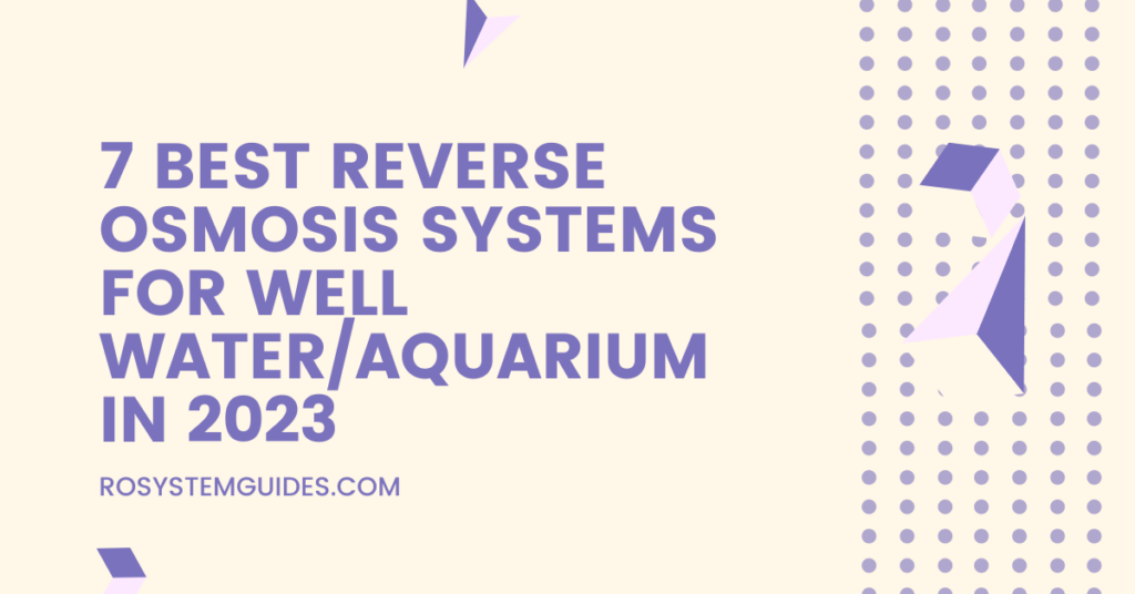 7 Best Reverse Osmosis Systems For Well Water and Aquariums 2023