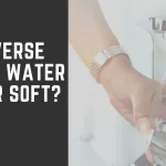 Is Reverse Osmosis Water Hard or Soft